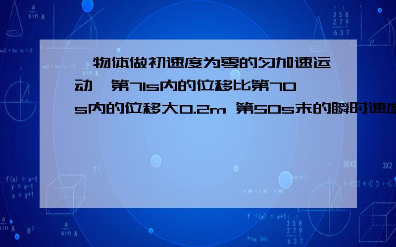 一物体做初速度为零的匀加速运动,第71s内的位移比第70s内的位移大0.2m 第50s末的瞬时速度,前70s内的位移大小 求思维 我的大脑被僵尸阿鲁巴了