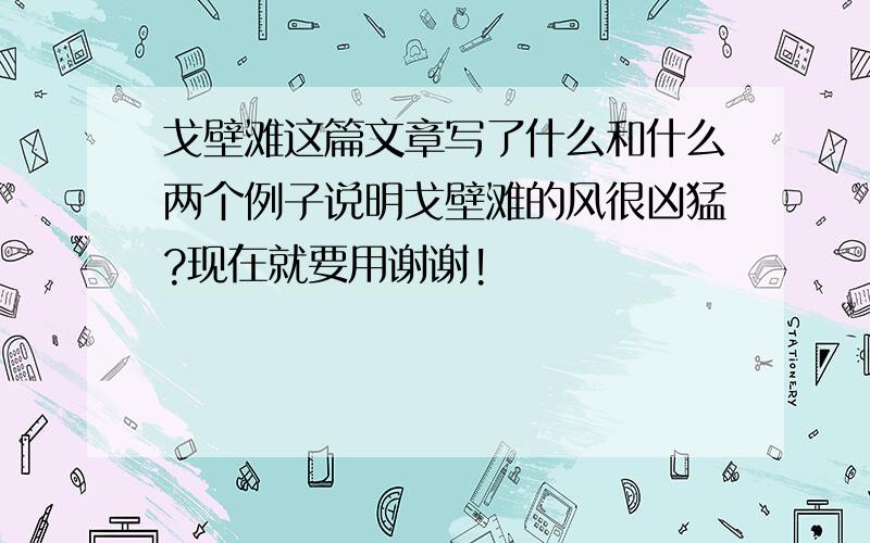 戈壁滩这篇文章写了什么和什么两个例子说明戈壁滩的风很凶猛?现在就要用谢谢!