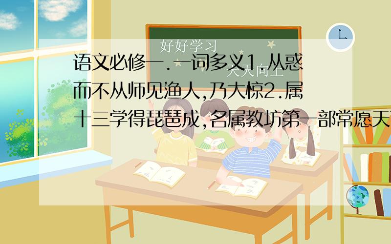 语文必修一.一词多义1.从惑而不从师见渔人,乃大惊2.属十三学得琵琶成,名属教坊第一部常愿天下有情人都成眷属举匏樽以相属3.固固一世之雄也雍州之地,肴函之固,自若也固国不以山溪之险