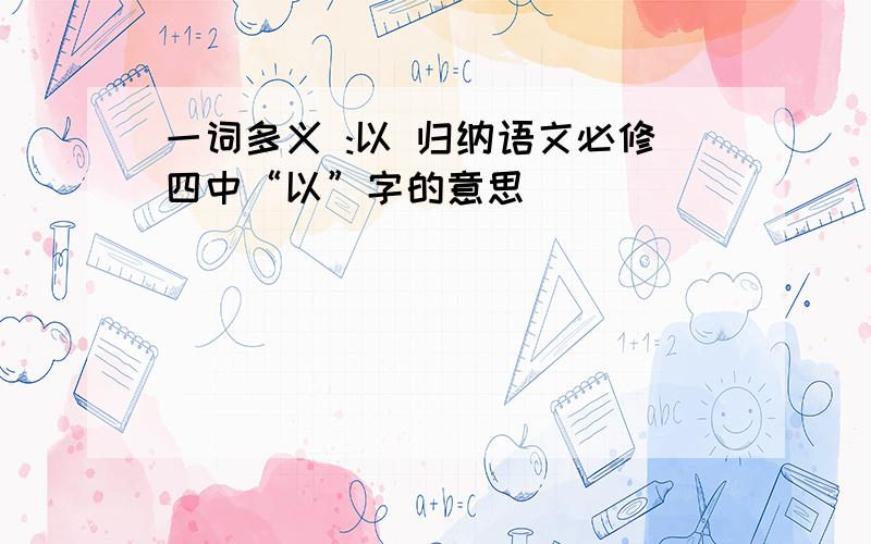 一词多义 :以 归纳语文必修四中“以”字的意思