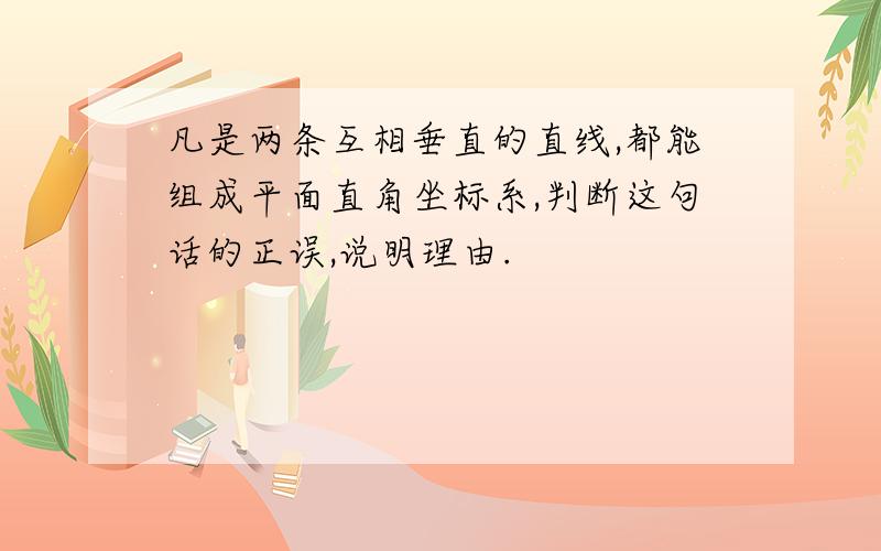 凡是两条互相垂直的直线,都能组成平面直角坐标系,判断这句话的正误,说明理由.