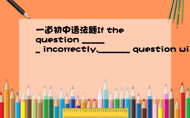 一道初中语法题If the question ______ incorrectly,_______ question will be given to youA.is answered,other B.answers,otherC.is answered,another D.answers,another但是我想知道第二个空填other为什么不对