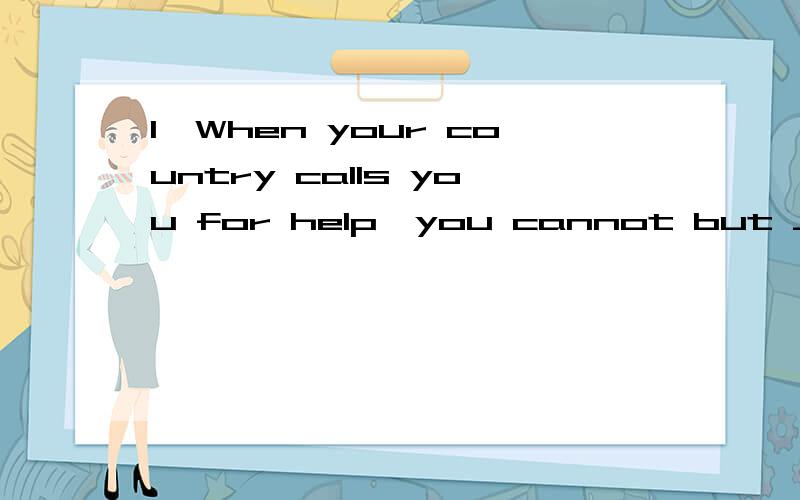 1、When your country calls you for help,you cannot but ________.A、to goB、goingC、goD、help going2、– Letˊs get together soon.–______________________A、Yes,I would.B、No,I wouldnˊt.C、Iˊd love to.D、Thank you.3、- Which do you pref