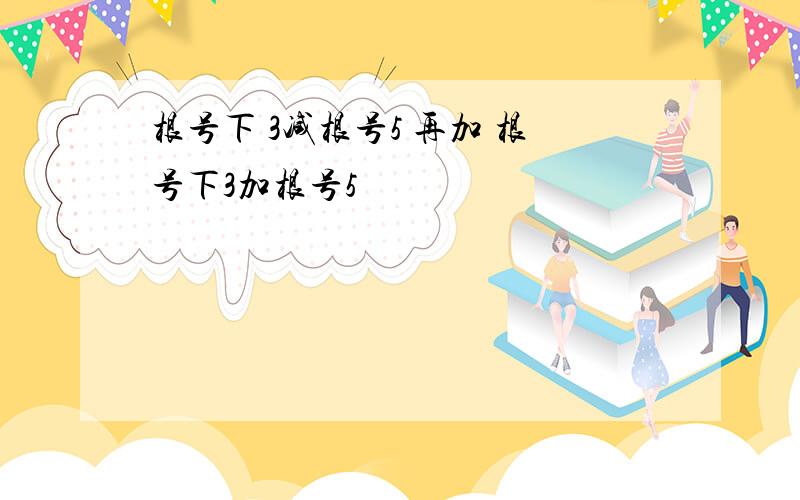 根号下 3减根号5 再加 根号下3加根号5