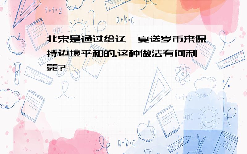 北宋是通过给辽,夏送岁币来保持边境平和的.这种做法有何利毙?