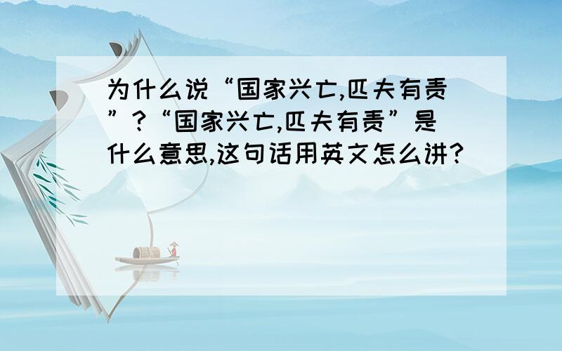 为什么说“国家兴亡,匹夫有责”?“国家兴亡,匹夫有责”是什么意思,这句话用英文怎么讲?