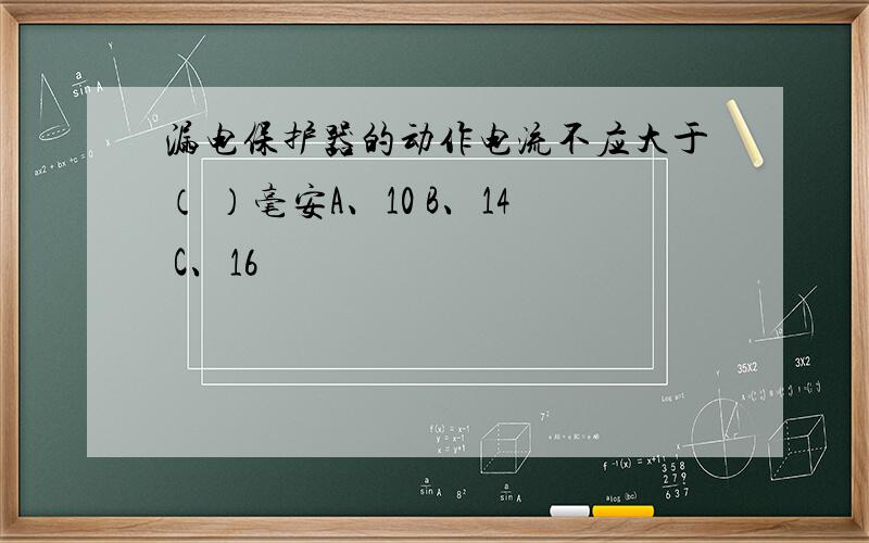 漏电保护器的动作电流不应大于（ ）毫安A、10 B、14 C、16