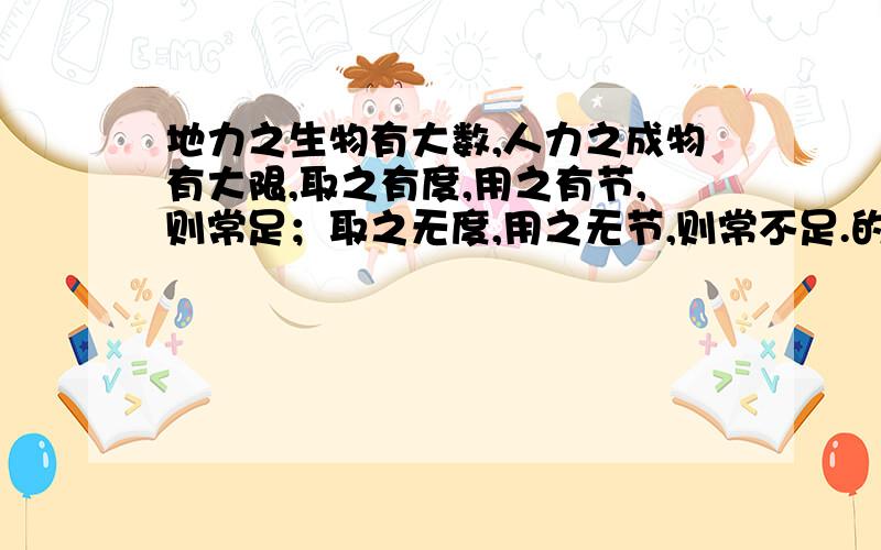 地力之生物有大数,人力之成物有大限,取之有度,用之有节,则常足；取之无度,用之无节,则常不足.的意