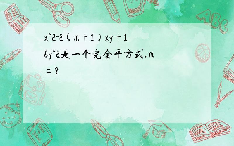 x^2-2(m+1)xy+16y^2是一个完全平方式,m=?