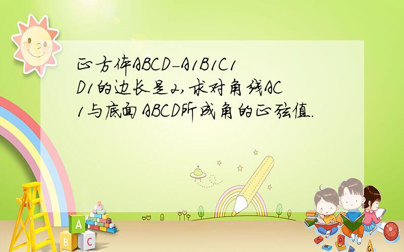 正方体ABCD-A1B1C1D1的边长是2,求对角线AC1与底面ABCD所成角的正弦值.