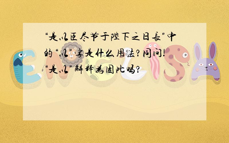 “是以臣尽节于陛下之日长”中的“以”字是什么用法?同问!“是以”解释为因此吗?