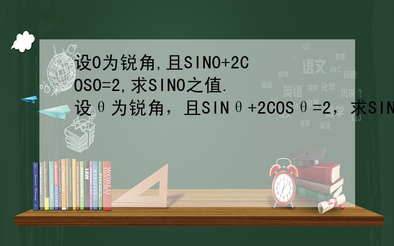 设0为锐角,且SIN0+2COS0=2,求SIN0之值.设θ为锐角，且SINθ+2COSθ=2，求SINθ之值。