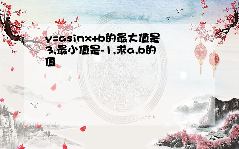 y=asinx+b的最大值是3,最小值是-1,求a,b的值