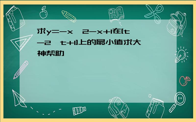 求y=-x∧2-x+1在[t-2,t+1]上的最小值求大神帮助