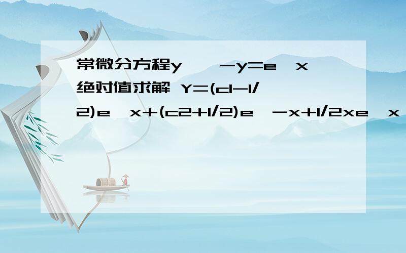 常微分方程y''-y=e^x绝对值求解 Y=(c1-1/2)e^x+(c2+1/2)e^-x+1/2xe^x x>=0xx小于0时，得y=c1e^x+c2e^-x - 1/2xe^-x，大于0的时候我怎么算都不对啊。