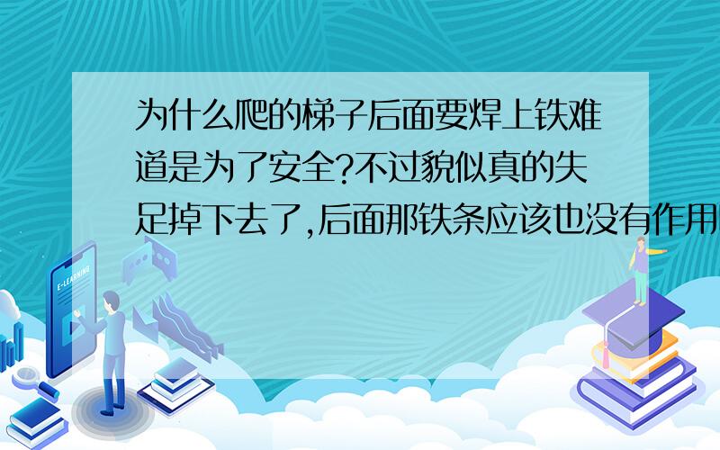 为什么爬的梯子后面要焊上铁难道是为了安全?不过貌似真的失足掉下去了,后面那铁条应该也没有作用吧