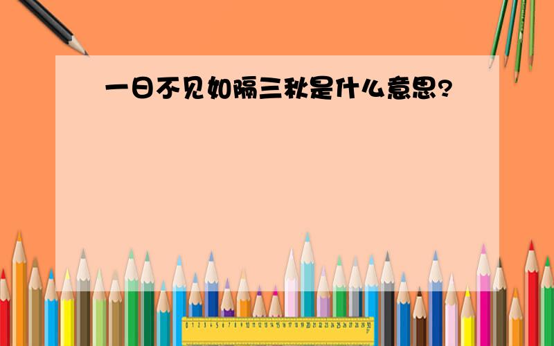 一日不见如隔三秋是什么意思?