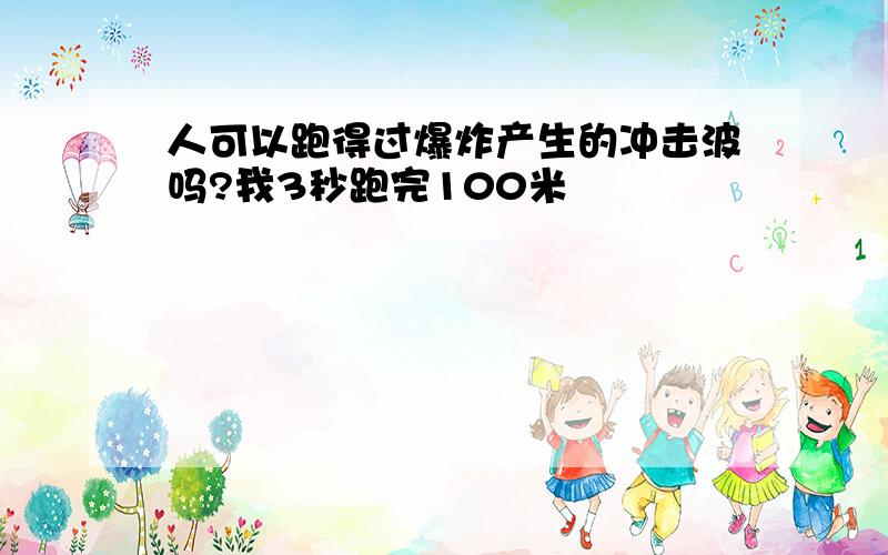 人可以跑得过爆炸产生的冲击波吗?我3秒跑完100米