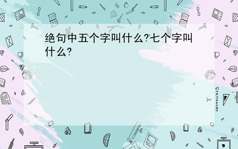 绝句中五个字叫什么?七个字叫什么?