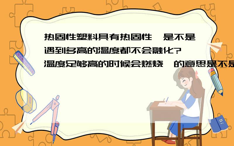 热固性塑料具有热固性,是不是遇到多高的温度都不会融化?