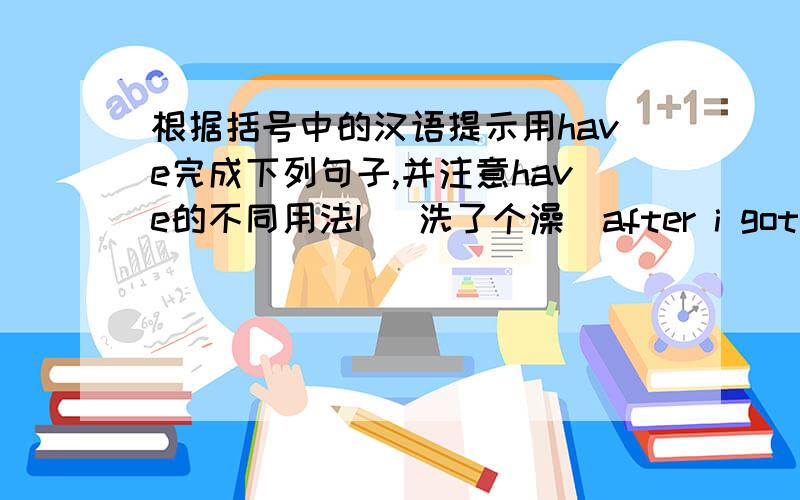 根据括号中的汉语提示用have完成下列句子,并注意have的不同用法I （洗了个澡）after i got home yesterday.空格里为什么不能填had had a bath?第一个had是完成时态,第二个had是have的过去分词哪里错了?