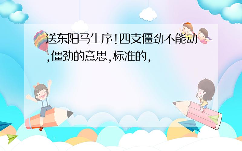 送东阳马生序!四支僵劲不能动,僵劲的意思,标准的,