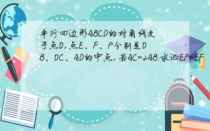 平行四边形ABCD的对角线交于点O,点E、F、P分别是OB、OC、AD的中点,若AC=2AB.求证EP=EF.