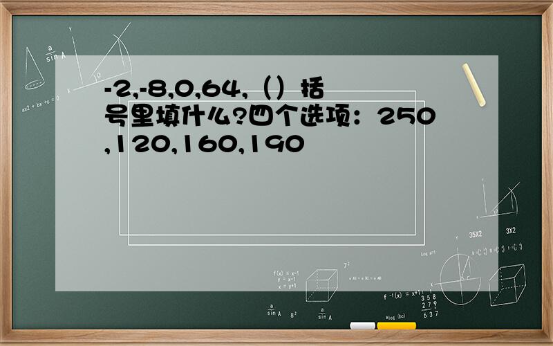 -2,-8,0,64,（）括号里填什么?四个选项：250,120,160,190