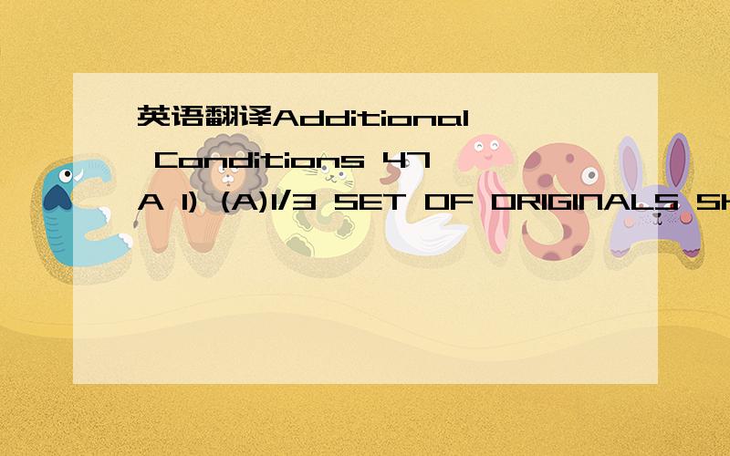 英语翻译Additional Conditions 47A 1) (A)1/3 SET OF ORIGINALS SHIPING DOCUMENTS(BILL OD LADING,CONBINED CERTIFICATEOF VALUE AND ORIGIN(FROM C16),MANUFA-TERER’S CERTIFICATE AND PACKING LIST)TOGETHER WITH:(B) COPIES OF SHIPPING DOCUMENTS SHOULD BE