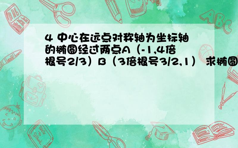 4 中心在远点对称轴为坐标轴的椭圆经过两点A（-1,4倍根号2/3）B（3倍根号3/2,1） 求椭圆的标准方程如题