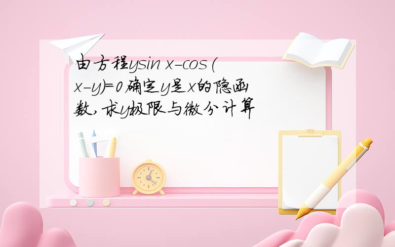 由方程ysin x-cos(x-y)=0确定y是x的隐函数,求y极限与微分计算