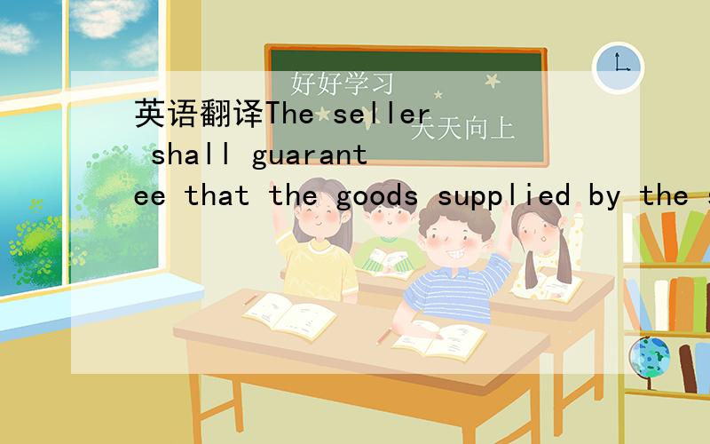 英语翻译The seller shall guarantee that the goods supplied by the seller are made of the best materials with the first-class workmanship,brand new,unused and correspond in all respects with the quality,specifications and performance as stipulated