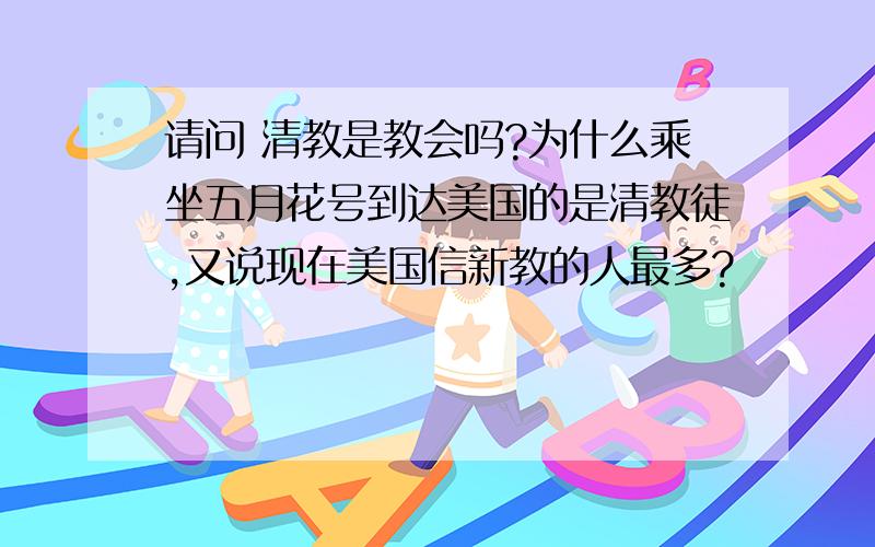 请问 清教是教会吗?为什么乘坐五月花号到达美国的是清教徒,又说现在美国信新教的人最多?