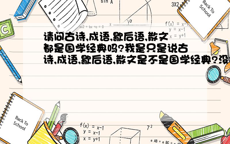 请问古诗,成语,歇后语,散文都是国学经典吗?我是只是说古诗,成语,歇后语,散文是不是国学经典?没问别的!