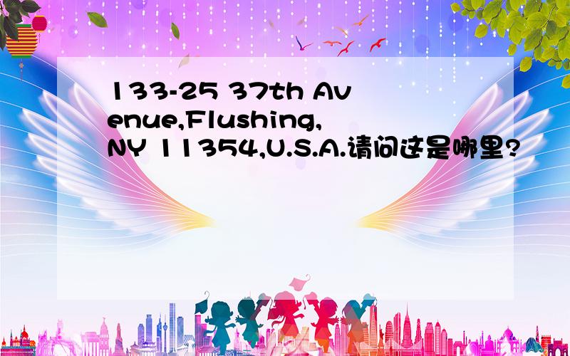 133-25 37th Avenue,Flushing,NY 11354,U.S.A.请问这是哪里?