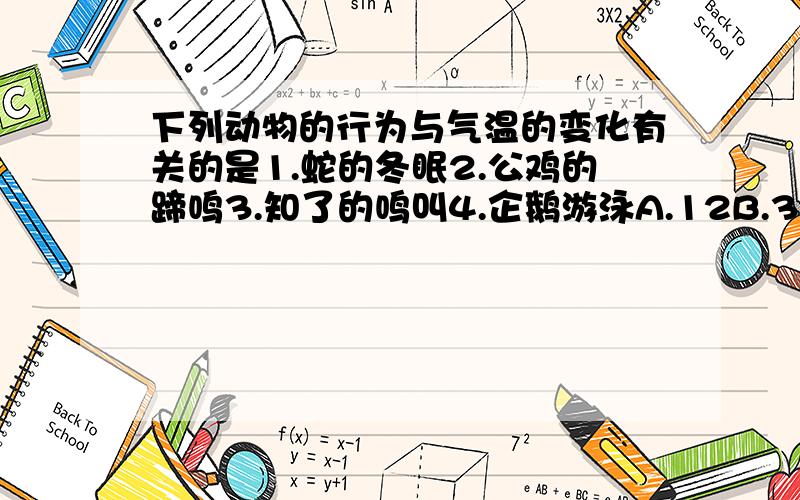 下列动物的行为与气温的变化有关的是1.蛇的冬眠2.公鸡的蹄鸣3.知了的鸣叫4.企鹅游泳A.12B.34C.13D.24