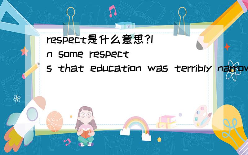 respect是什么意思?In some respects that education was terribly narrow.此处的respects是什么?