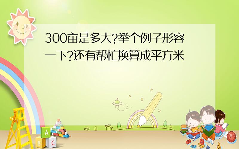 300亩是多大?举个例子形容一下?还有帮忙换算成平方米