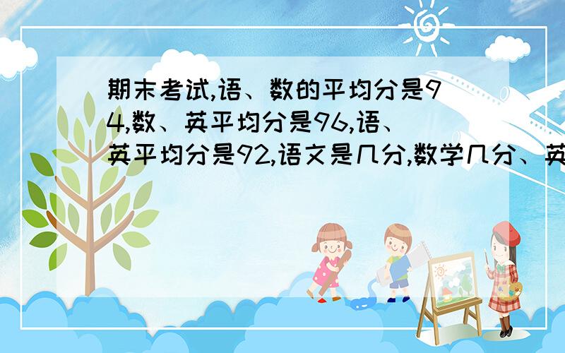 期末考试,语、数的平均分是94,数、英平均分是96,语、英平均分是92,语文是几分,数学几分、英语几分?