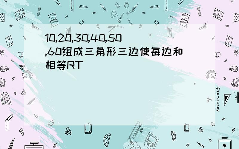 10,20,30,40,50,60组成三角形三边使每边和相等RT