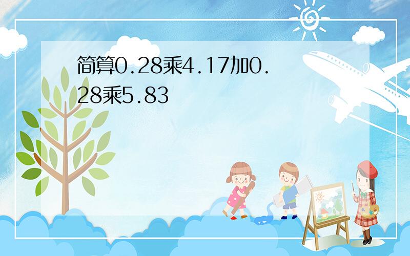 简算0.28乘4.17加0.28乘5.83