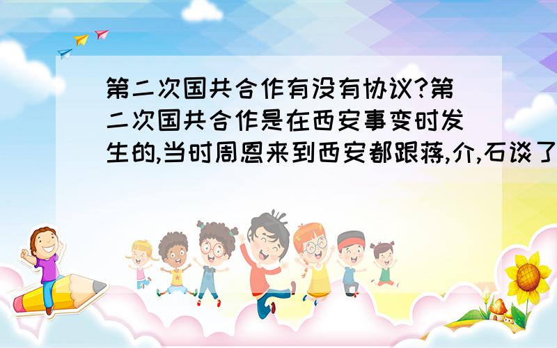 第二次国共合作有没有协议?第二次国共合作是在西安事变时发生的,当时周恩来到西安都跟蒋,介,石谈了什么,国共之间有没有做出关于抗日的协议?或者关于抗日分工等问题的协议?