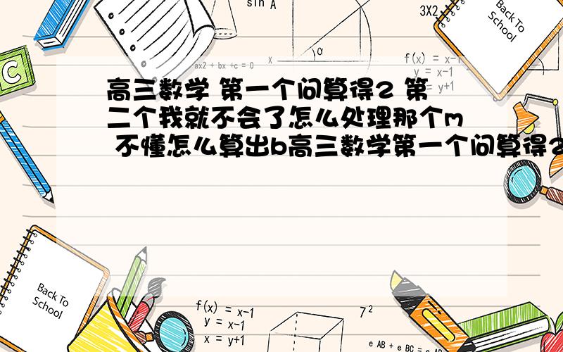 高三数学 第一个问算得2 第二个我就不会了怎么处理那个m 不懂怎么算出b高三数学第一个问算得2 第二个我就不会了怎么处理那个m 不懂怎么算出b