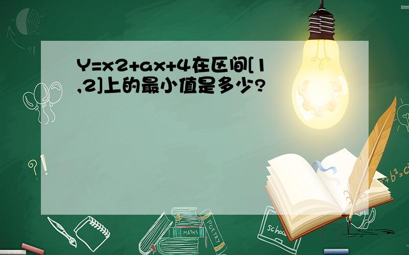 Y=x2+ax+4在区间[1,2]上的最小值是多少?