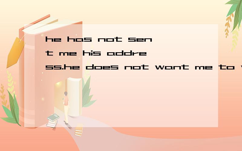 he has not sent me his address.he does not want me to write to him.( so that )用so that连句 he has not sent me his address so that i will not be able to write to him.请问用so that i don't write to him 可以吗,及为什么错so that i don't wr