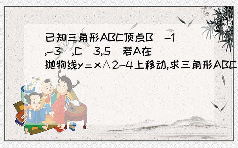 已知三角形ABC顶点B（-1,-3）,C（3,5）若A在抛物线y＝x∧2-4上移动,求三角形ABC的重心的轨迹方程?