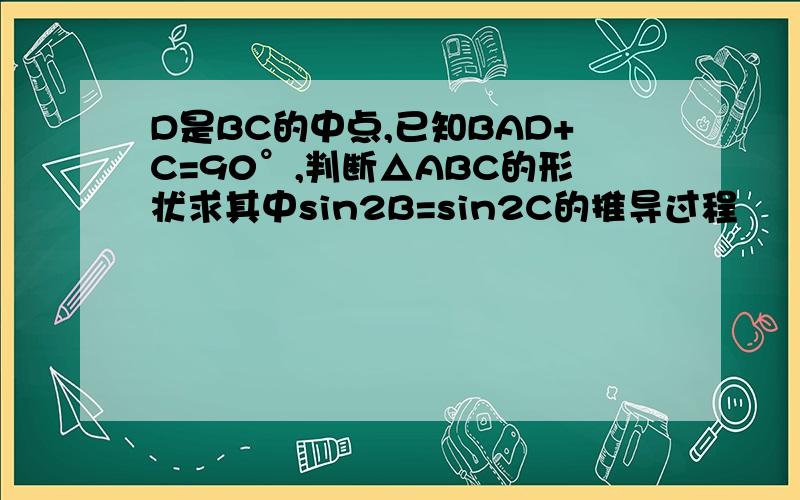 D是BC的中点,已知BAD+C=90°,判断△ABC的形状求其中sin2B=sin2C的推导过程