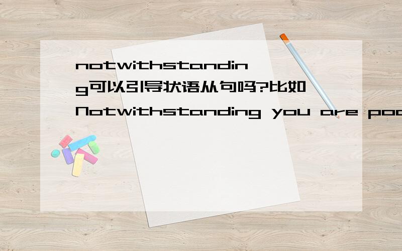 notwithstanding可以引导状语从句吗?比如,Notwithstanding you are poor ,I love you truely,这样说可以吗?