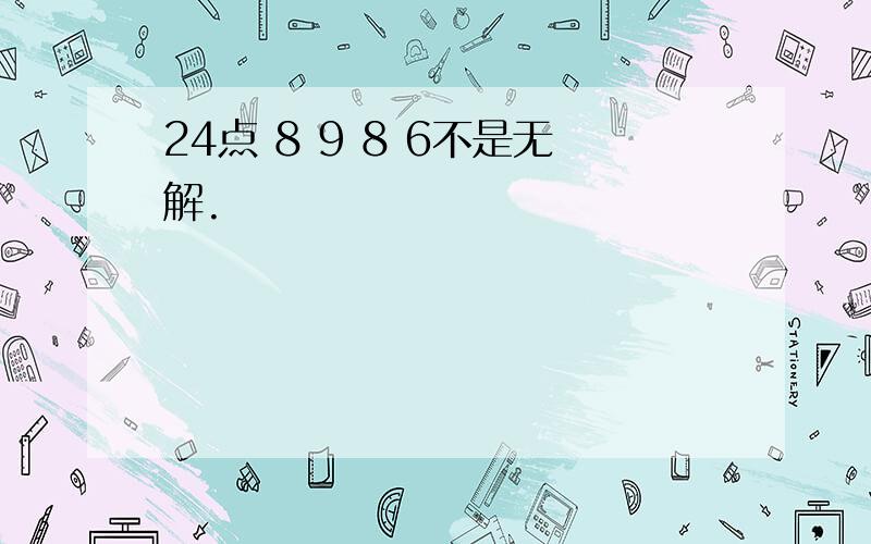 24点 8 9 8 6不是无解.