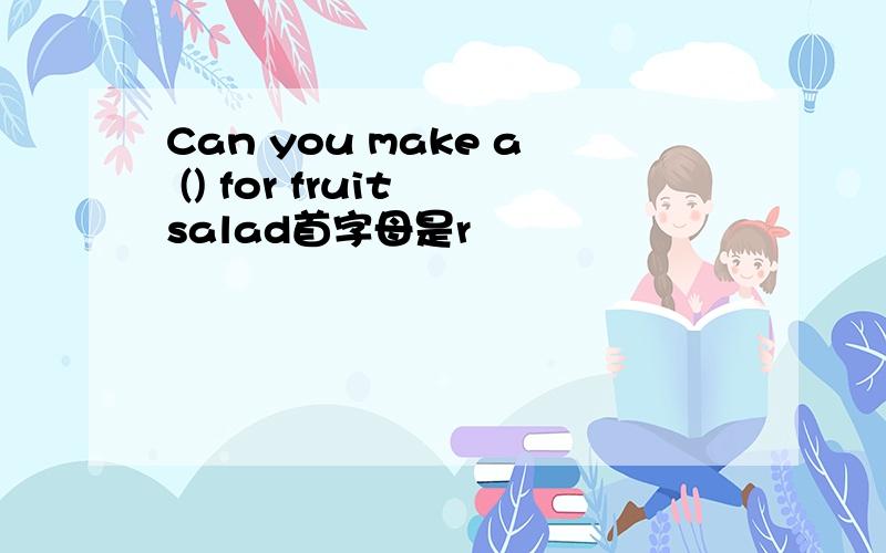 Can you make a () for fruit salad首字母是r